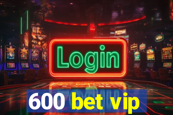 600 bet vip